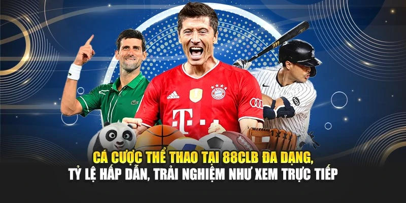 Cá cược thể thao tại 88CLB đa dạng, tỷ lệ hấp dẫn, trải nghiệm như xem trực tiếp