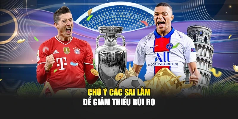 Chú ý các sai lầm để giảm thiểu rủi ro