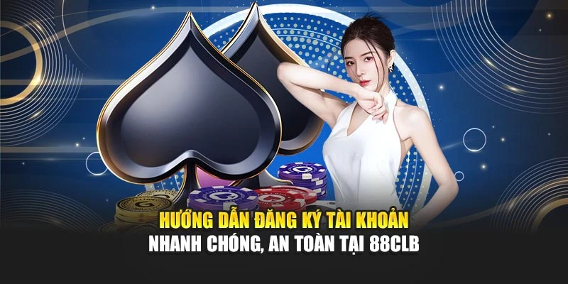 Hướng dẫn đăng ký tài khoản nhanh chóng, an toàn tại 88CLB