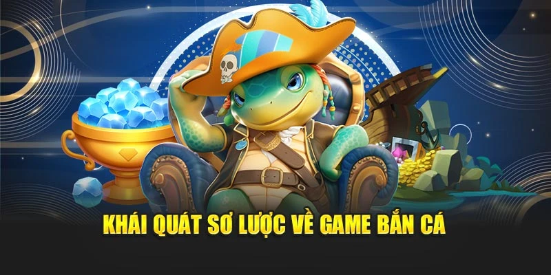 Khái quát sơ lược về game bắn cá