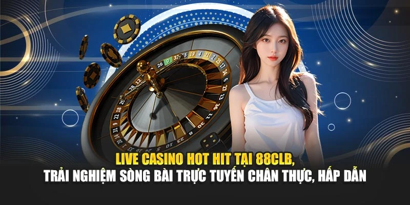 Live casino hot hit tại 88CLB, trải nghiệm sòng bài trực tuyến chân thực, hấp dẫn