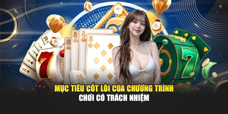Mục tiêu cốt lõi của chương trình chơi có trách nhiệm