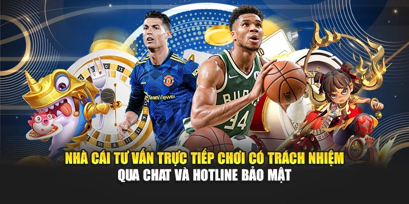 Nhà cái tư vấn trực tiếp chơi có trách nhiệm qua chat và hotline bảo mật