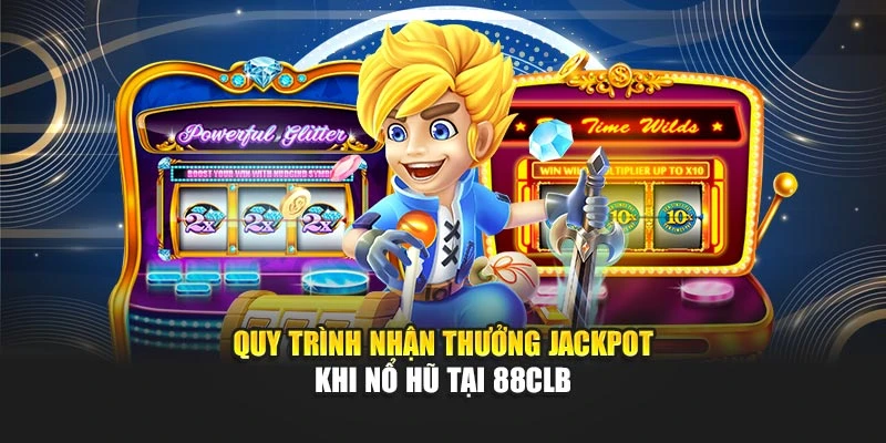 Quy trình nhận thưởng jackpot khi nổ hũ tại 88CLB