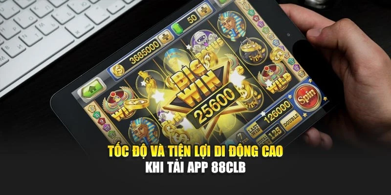 Tốc độ và tiện lợi di động cao khi tải app 88CLB
