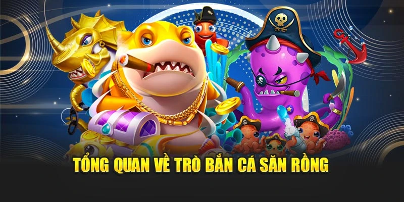 Tổng quan về trò bắn cá săn rồng