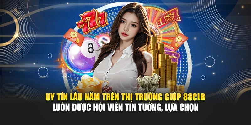 Uy tín lâu năm trên thị trường giúp 88CLB luôn được hội viên tin tưởng, lựa chọn